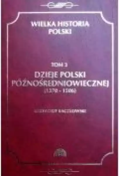 Wielka Historia Polski Tom 3 Dzieje Polski Późnośredniowiecznej 