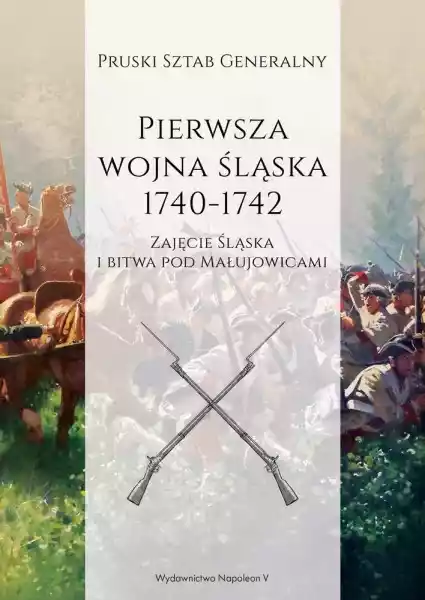 Pierwsza Wojna Śląska 1740-1742. Zajęcie Śląska I Bitwa Pod Mału