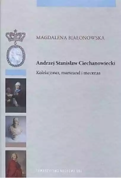 Andrzej Stanisław Ciechanowiecki Kolekcjoner, Marszand I Mecenas