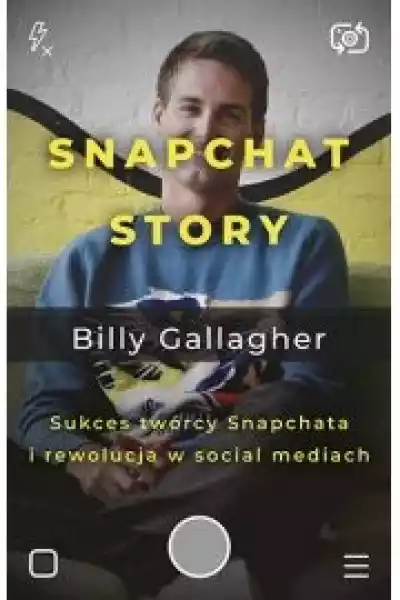 Snapchat Story. Sukces Twórcy Snapchata I Rewolucja W Social Med