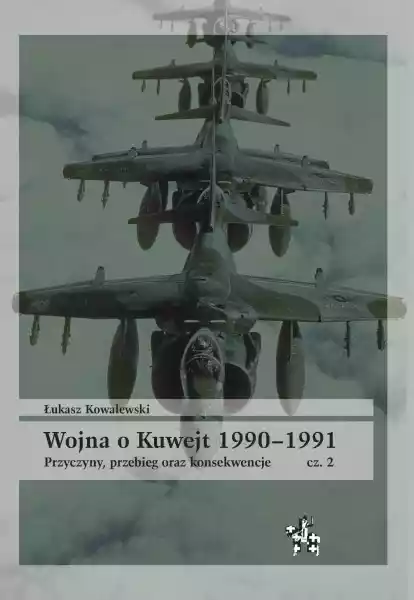 Wojna O Kuwejt 1990–1991. Przyczyny, Przebieg Oraz Konsekwencje 
