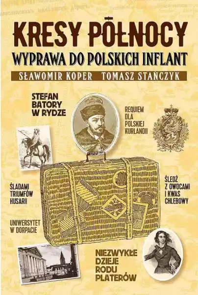 Kresy Północy. Wyprawa Do Polskich Inflant.