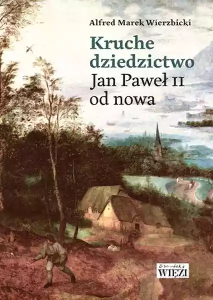 Kruche Dziedzictwo Jan Paweł Ii Od Nowa - Alfred Marek Wierzbick