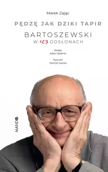 Pędzę Jak Dziki Tapir Bartoszewski W 123 Odsłonach. Bartoszewski