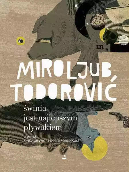 Świnia Jest Najlepszym Pływakiem - Miroljub Todorović