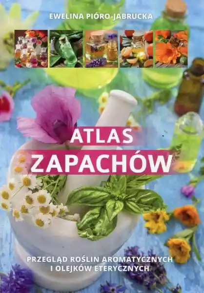 Atlas Zapachów Przegląd Roślin Aromatycznych I Ole