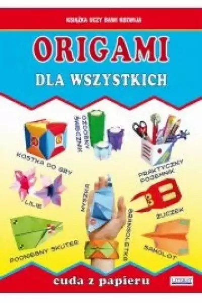 Origami Dla Wszystkich. Cuda Z Papieru