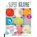  Super Slime. Ponad 100 Przepisów Na Fluffy, Crunchy I Butter Sl
