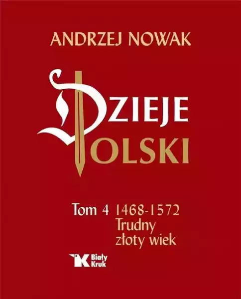 Dzieje Polski. Tom 4 Trudny Złoty Wiek 1468-1572