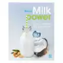  Milk Power. Mleko Roślinne 80 Przepisów 